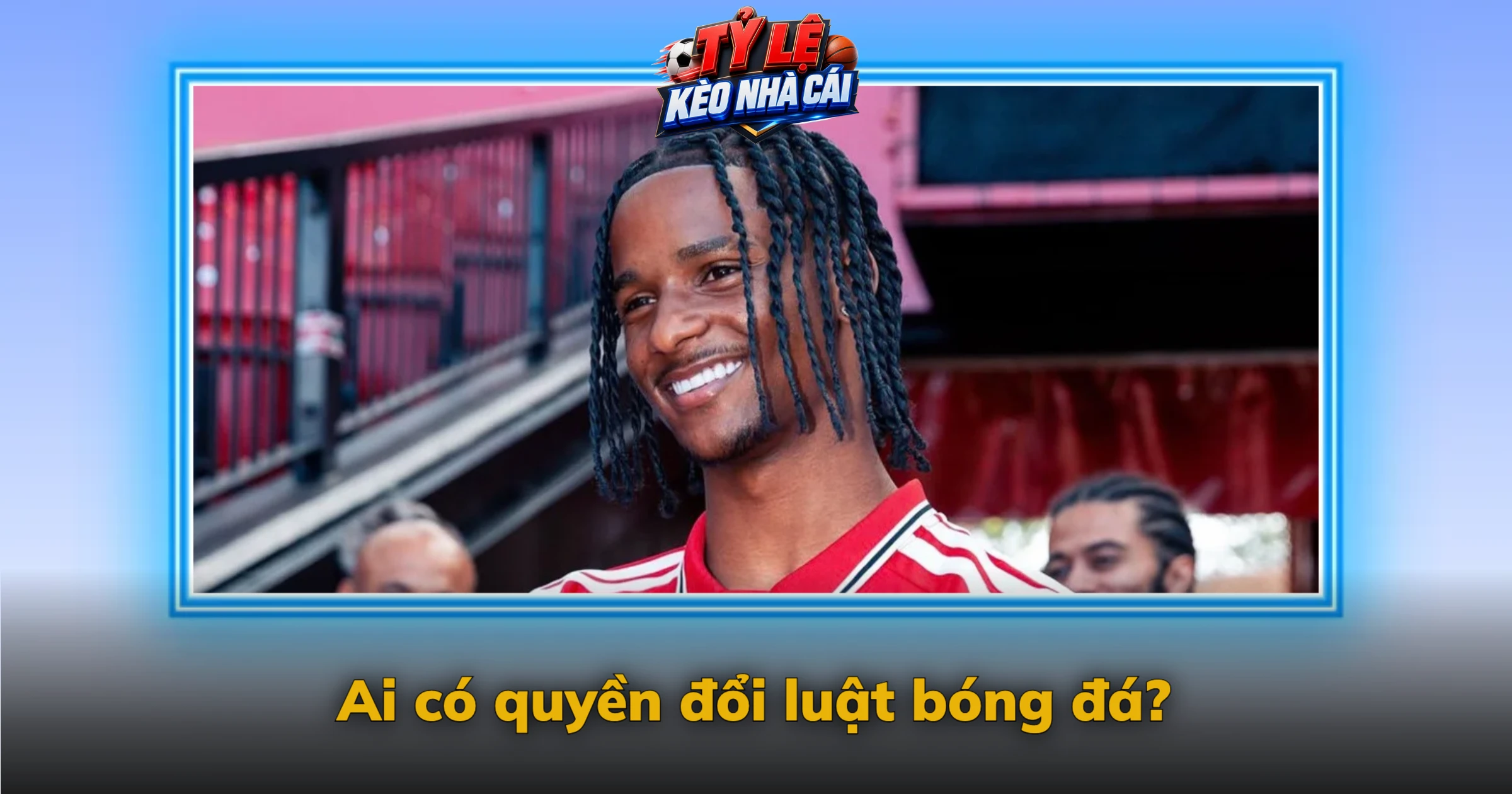 Luật bóng đá mới – Thay đổi IFAB đã duyệt và đề xuất FIFA đang cân nhắc 1 Ai có quyền đổi luật bóng đá?