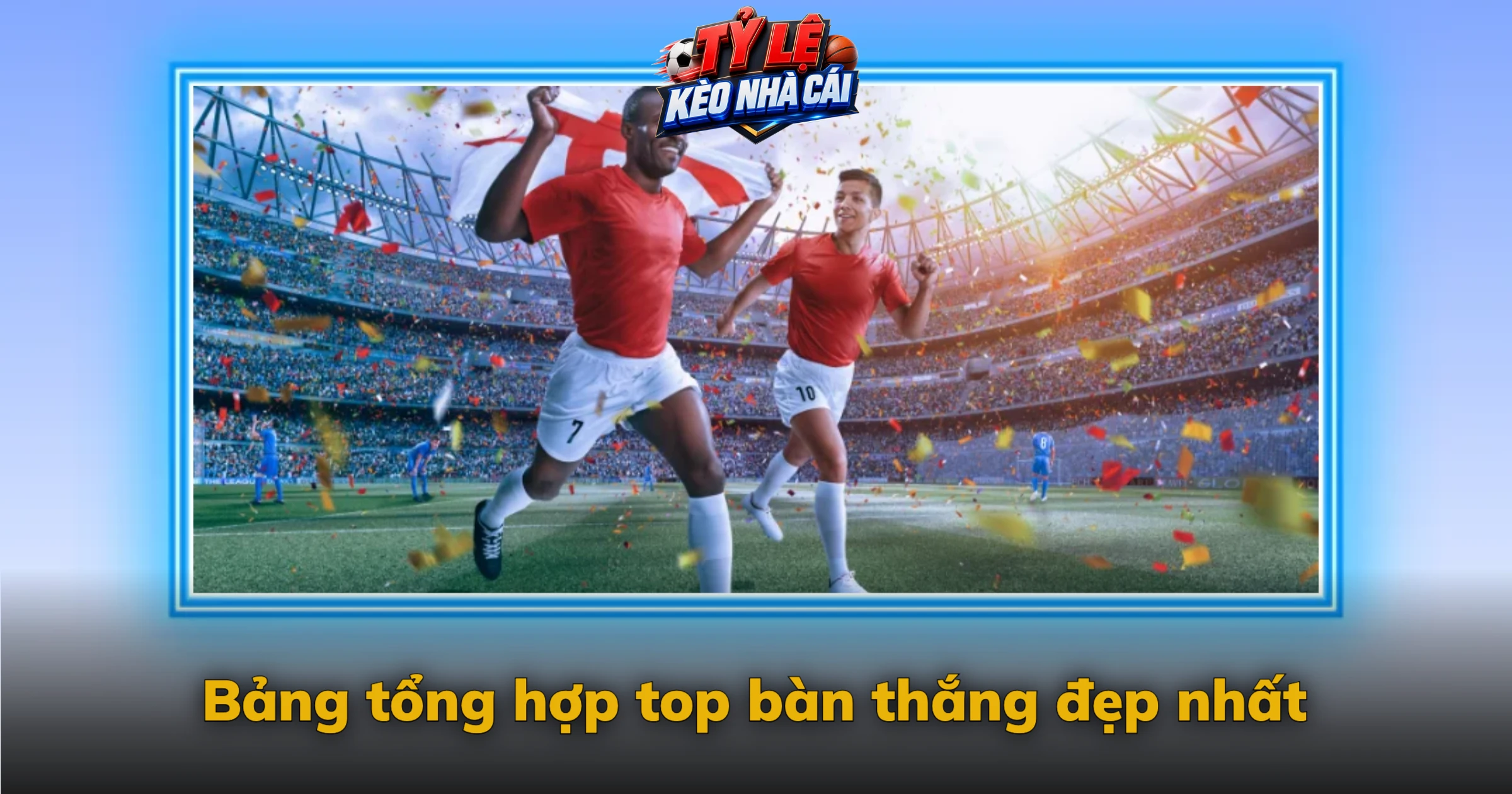 Bảng tổng hợp top bàn thắng đẹp nhất