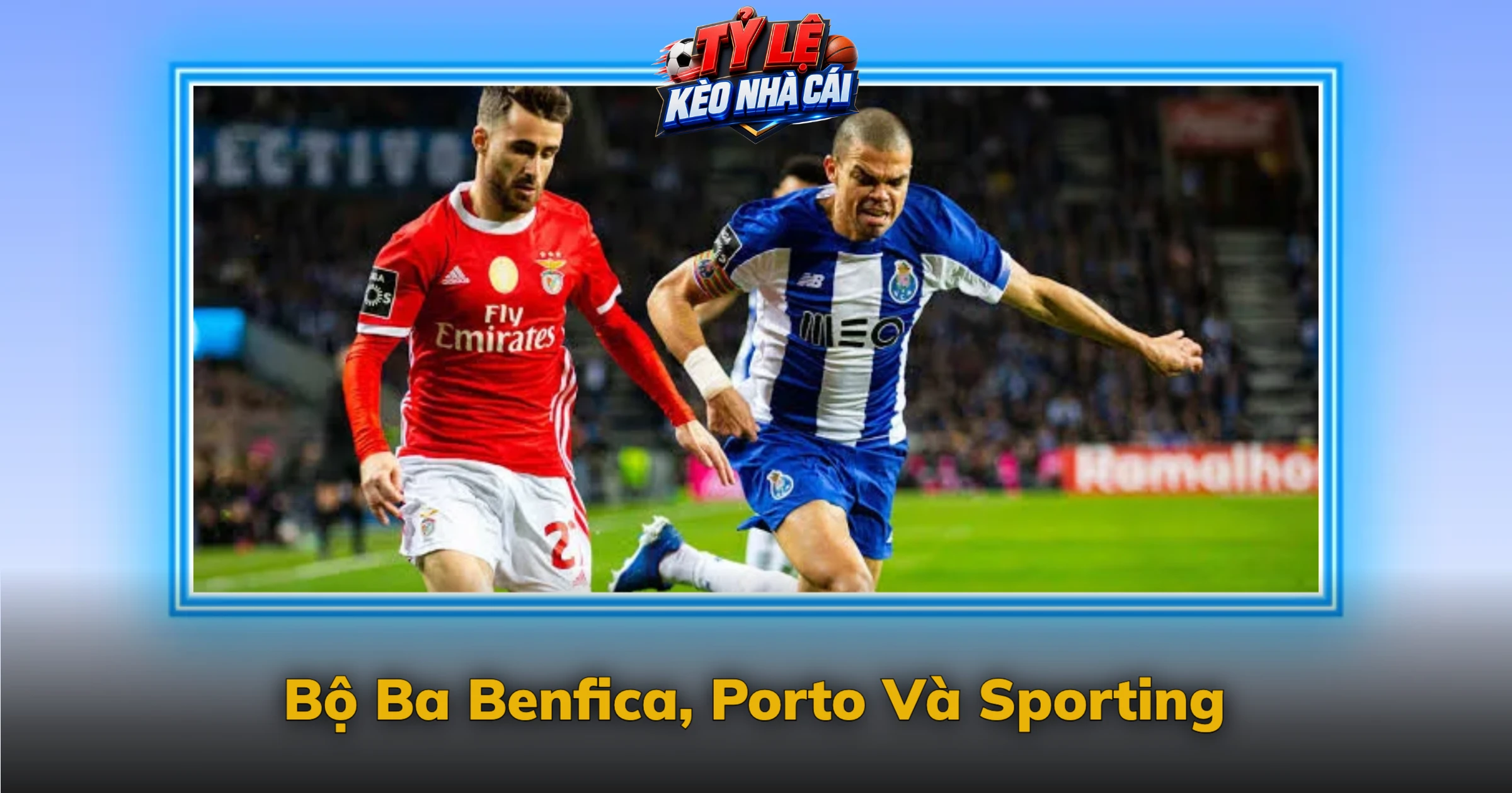 Kèo Primeira Liga Và Bóng Đá Bồ Đào Nha 1 Bộ Ba Benfica, Porto Và Sporting