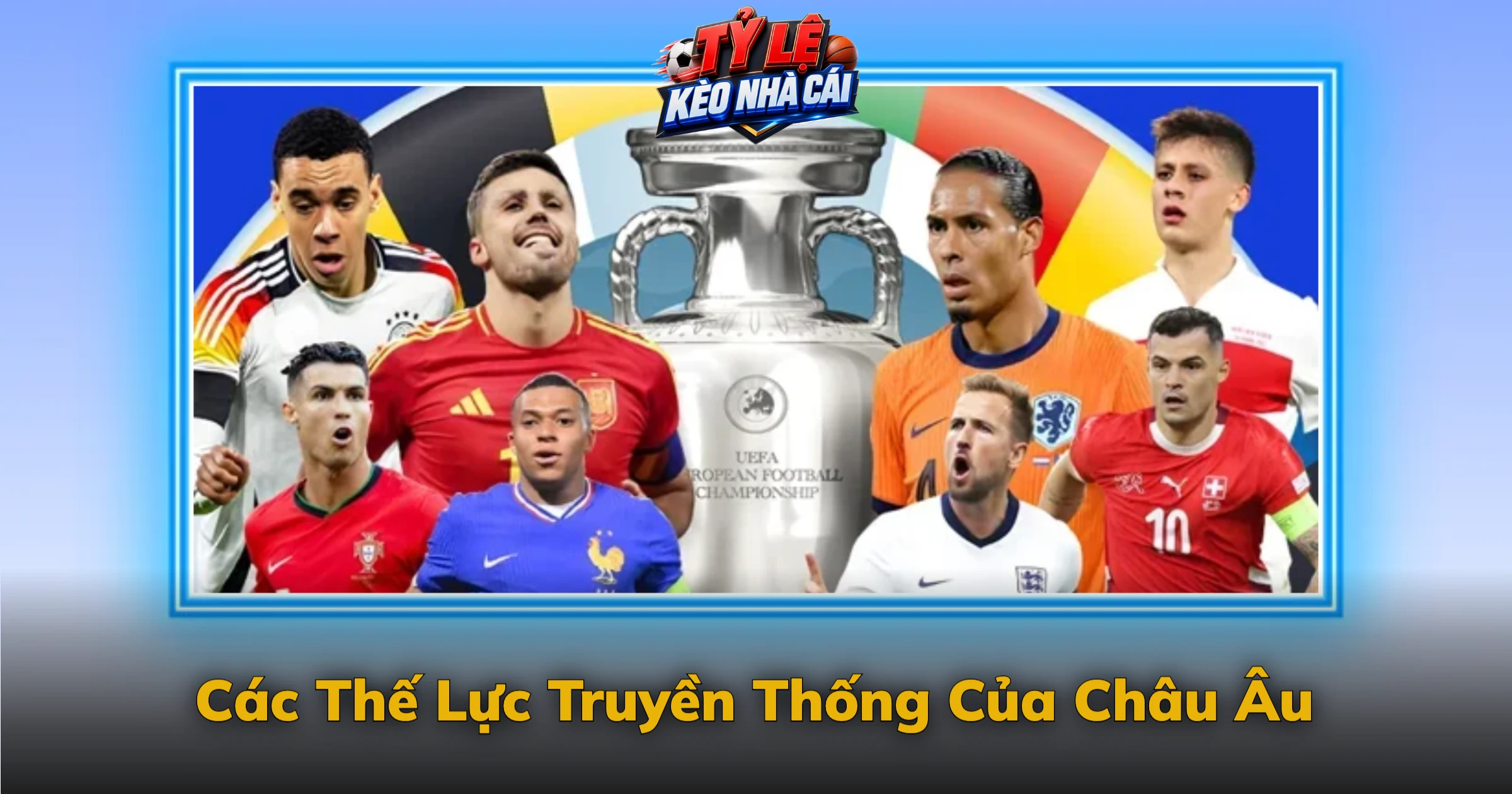 Kèo Euro Và Giải Đấu Hay Nhất Của Châu Âu 3 Các Thế Lực Truyền Thống Của Châu Âu
