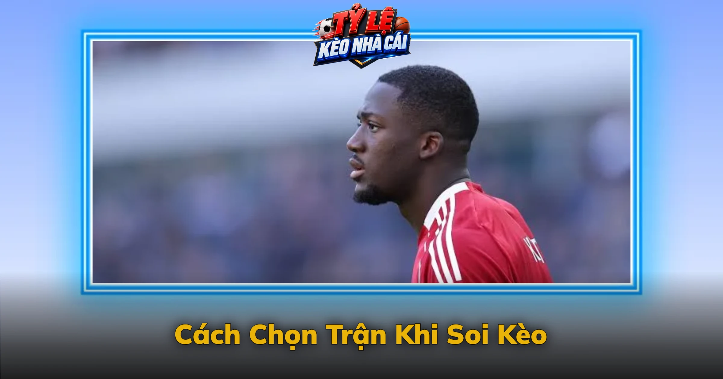 Cách Chọn Trận Khi Soi Kèo