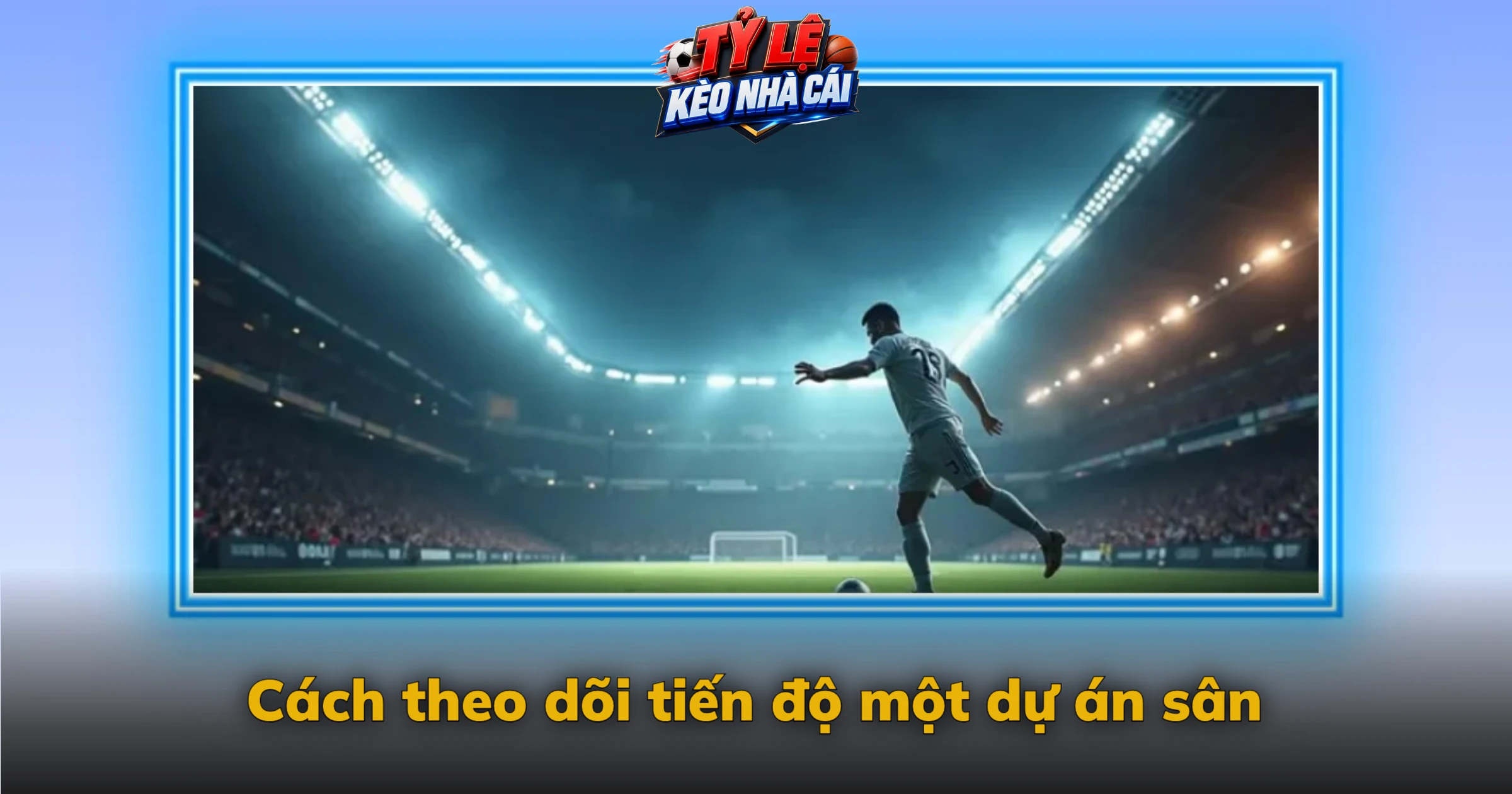 Cách theo dõi tiến độ một dự án sân