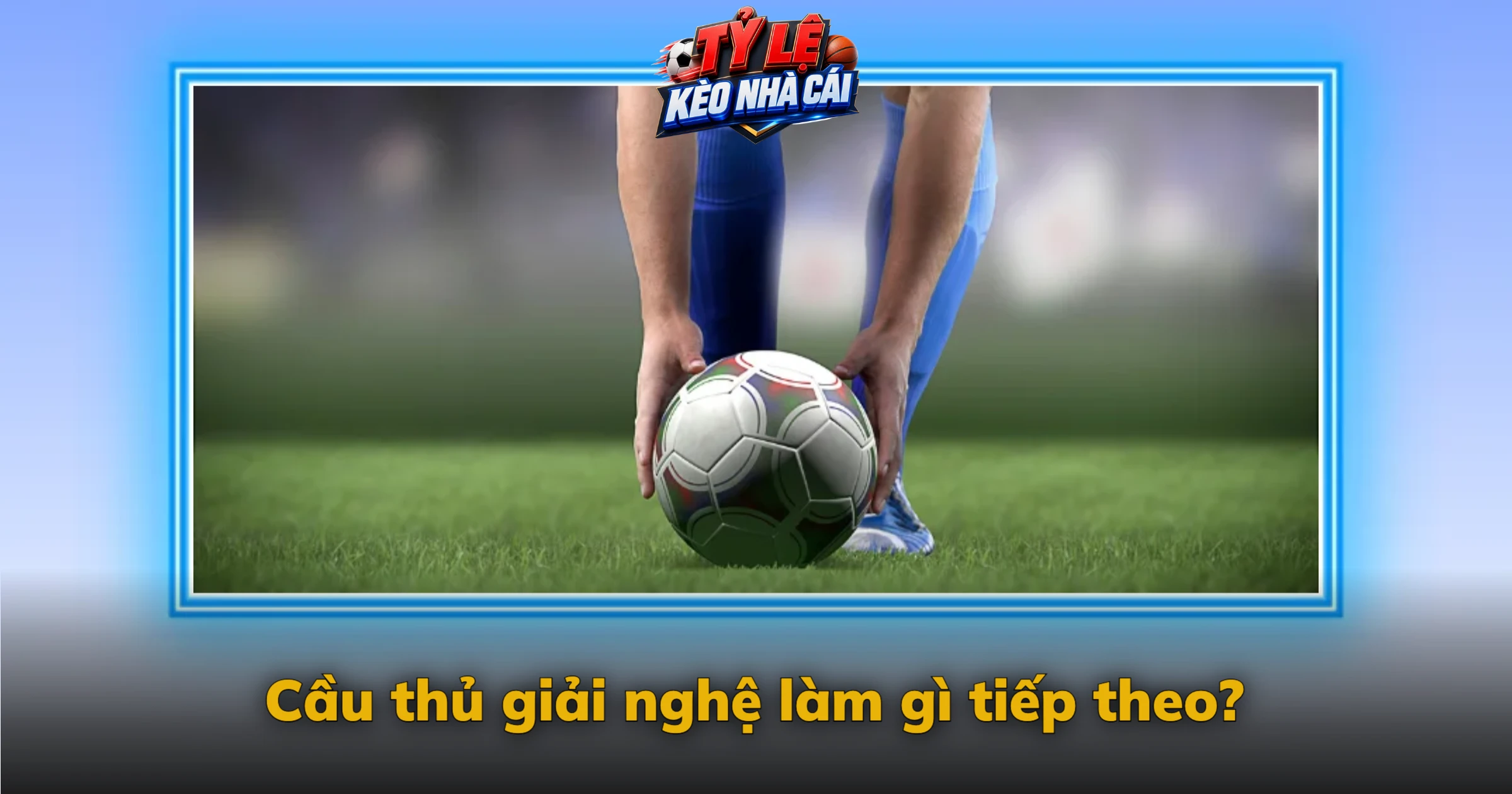 Cầu thủ giải nghệ làm gì tiếp theo?