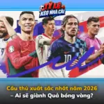 Cầu thủ xuất sắc nhất năm 2026 – Ai sẽ giành Quả bóng vàng? 6 Cau Thu Xuat Sac Nhat Nam 2026 Ai Se Gianh Qua Bong Vang Img