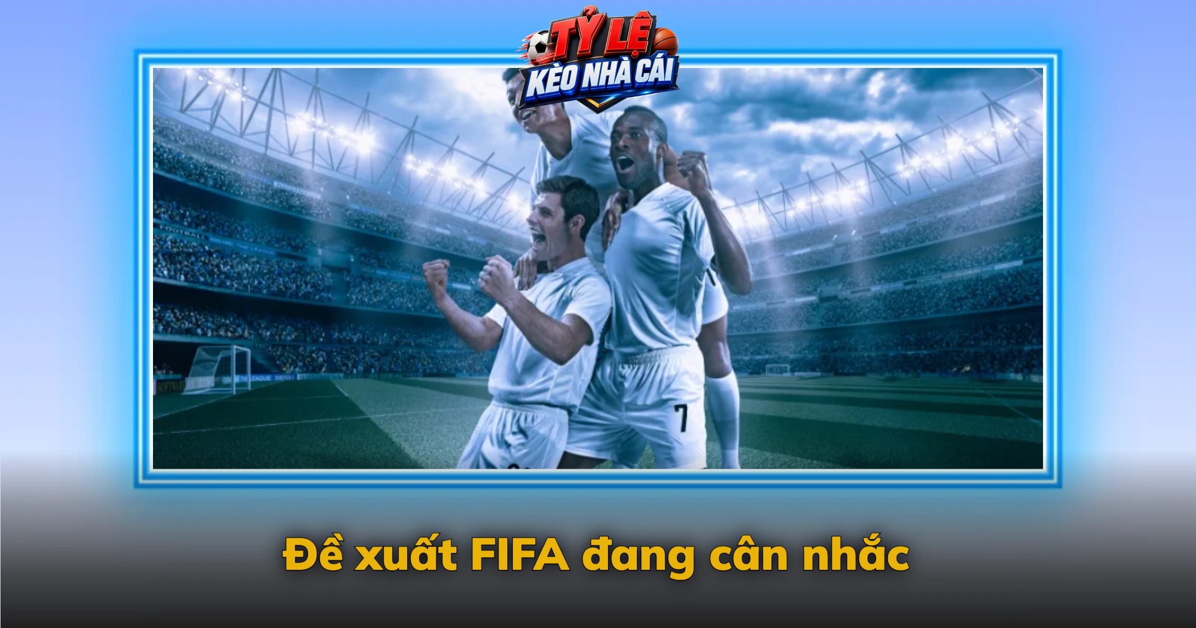 Luật bóng đá mới – Thay đổi IFAB đã duyệt và đề xuất FIFA đang cân nhắc 3 Đề xuất FIFA đang cân nhắc