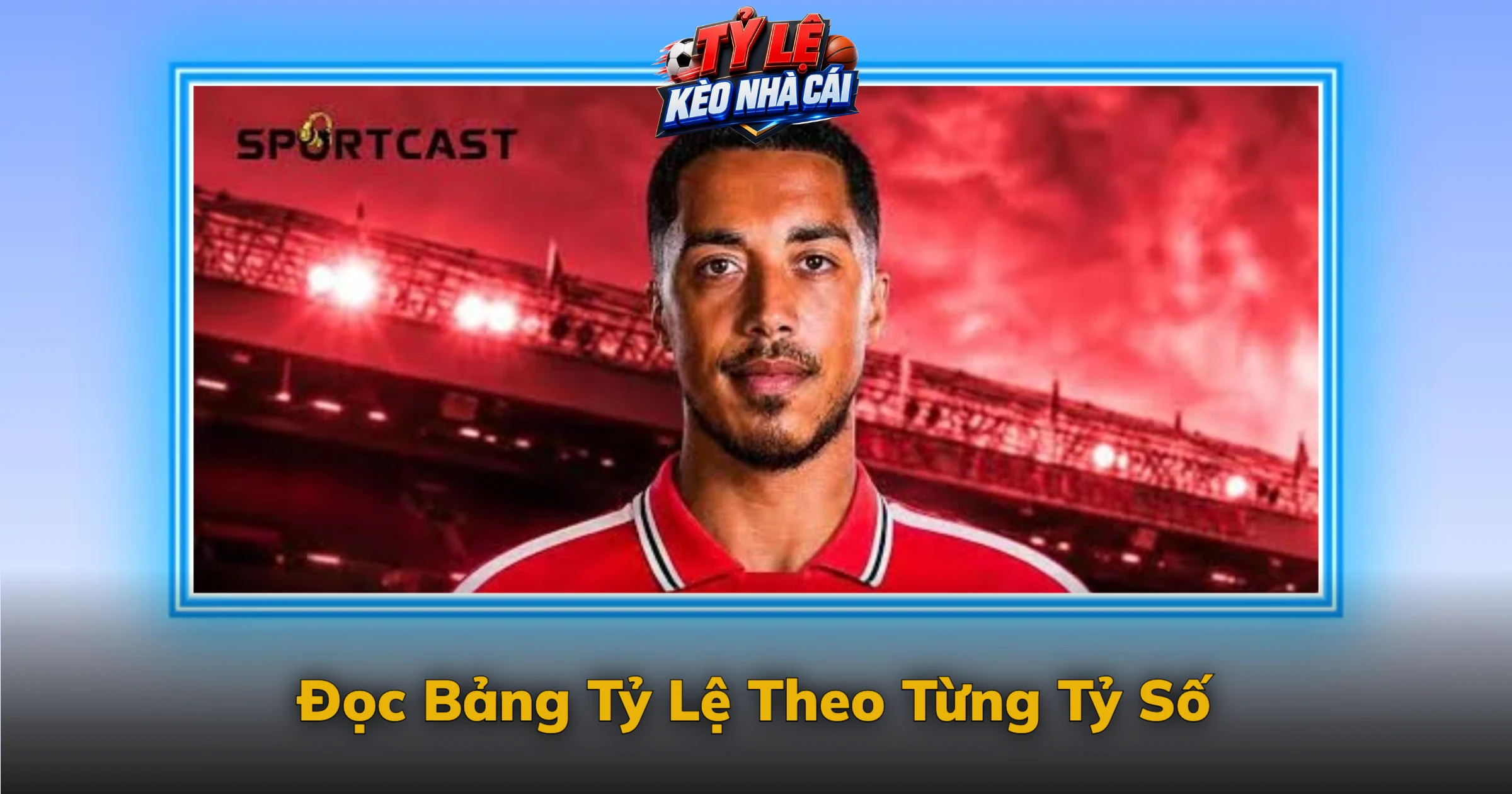 Kèo Tỷ Số Chính Xác Và Lý Do Tỷ Lệ Thường Cao 2 Đọc Bảng Tỷ Lệ Theo Từng Tỷ Số