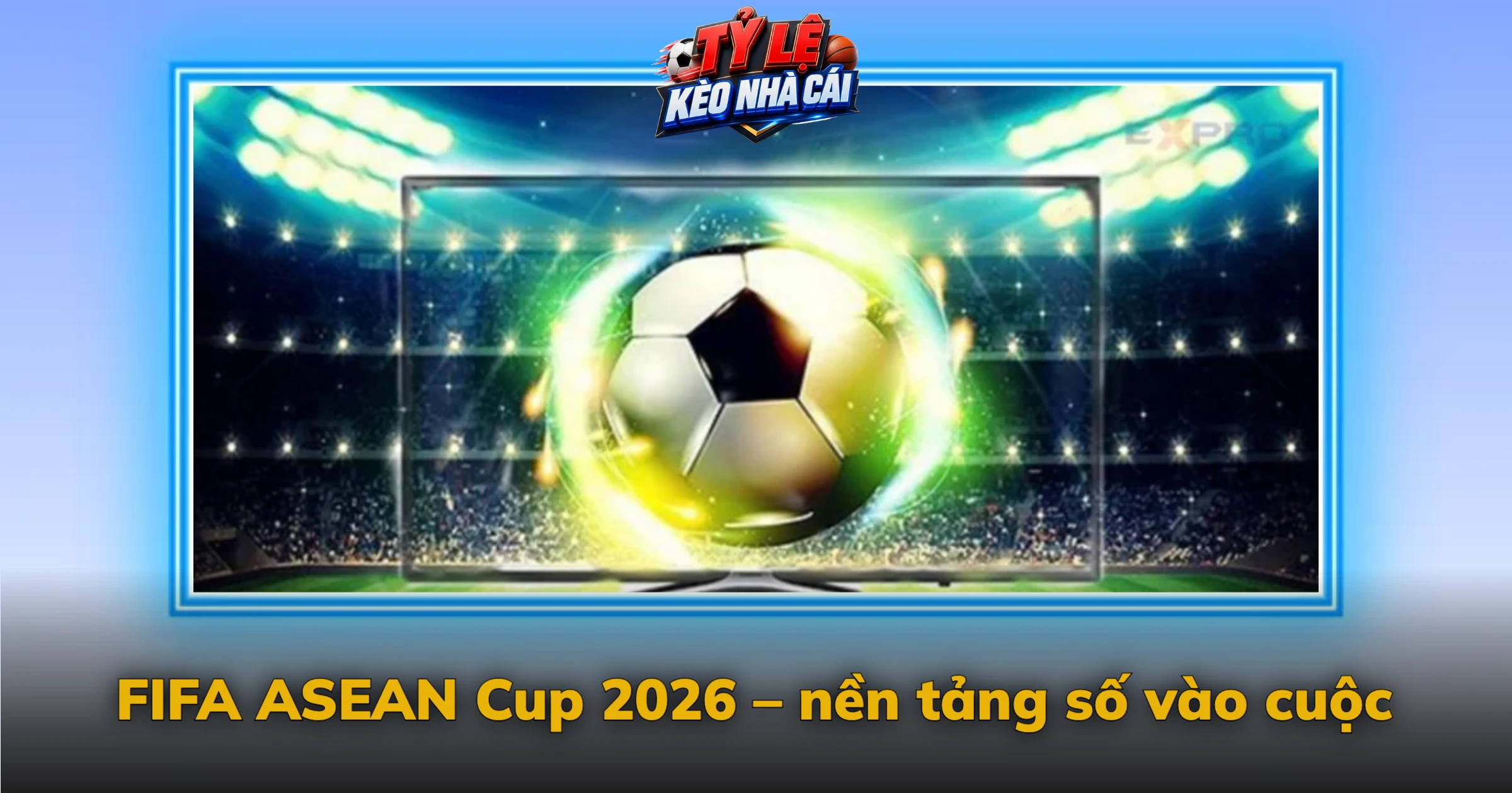 FIFA ASEAN Cup 2026 – nền tảng số vào cuộc