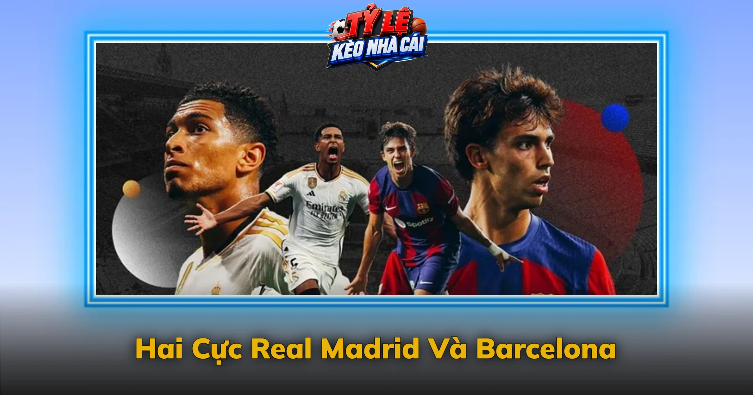 Hai Cực Real Madrid Và Barcelona