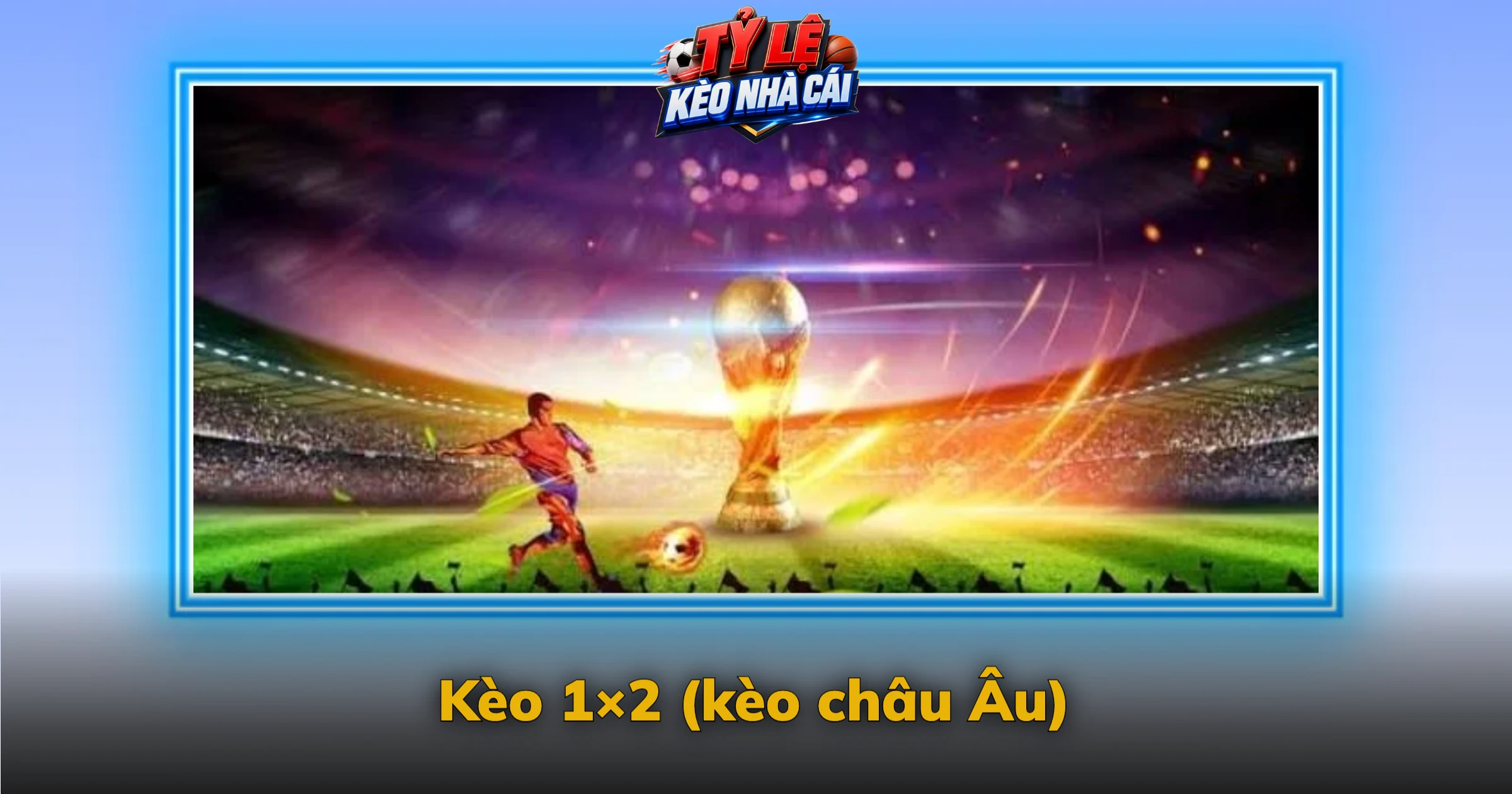 Kèo Bóng Đá Là Gì? Cách Đọc Kèo Chấp, Tài Xỉu, 1×2 3 Kèo 1×2 (kèo châu Âu)