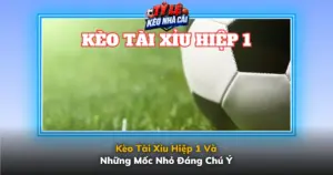 Keo Tai Xiu Hiep 1 Va Nhung Moc Nho Dang Chu Y Img