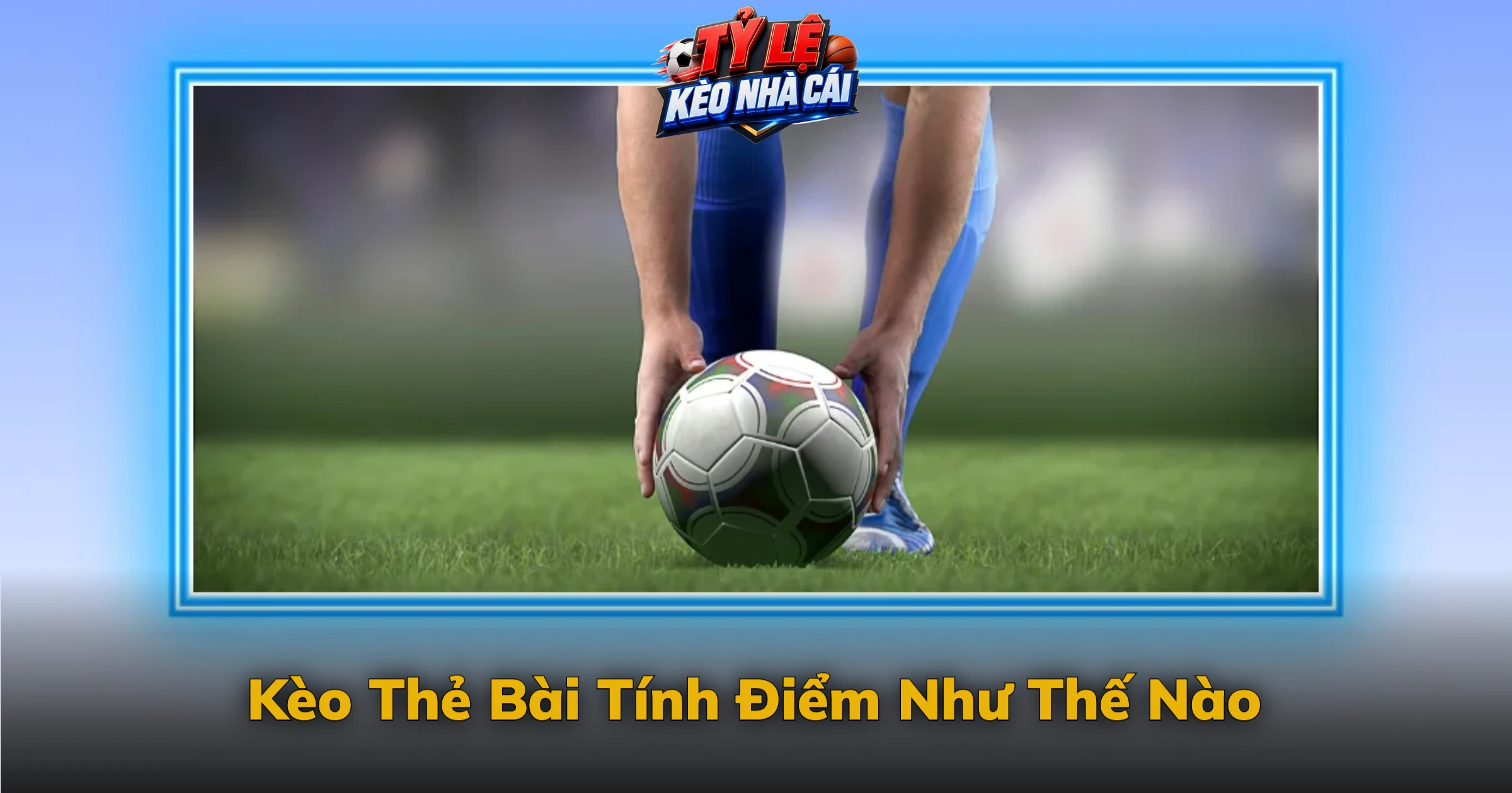 Kèo Thẻ Bài Tính Điểm Như Thế Nào