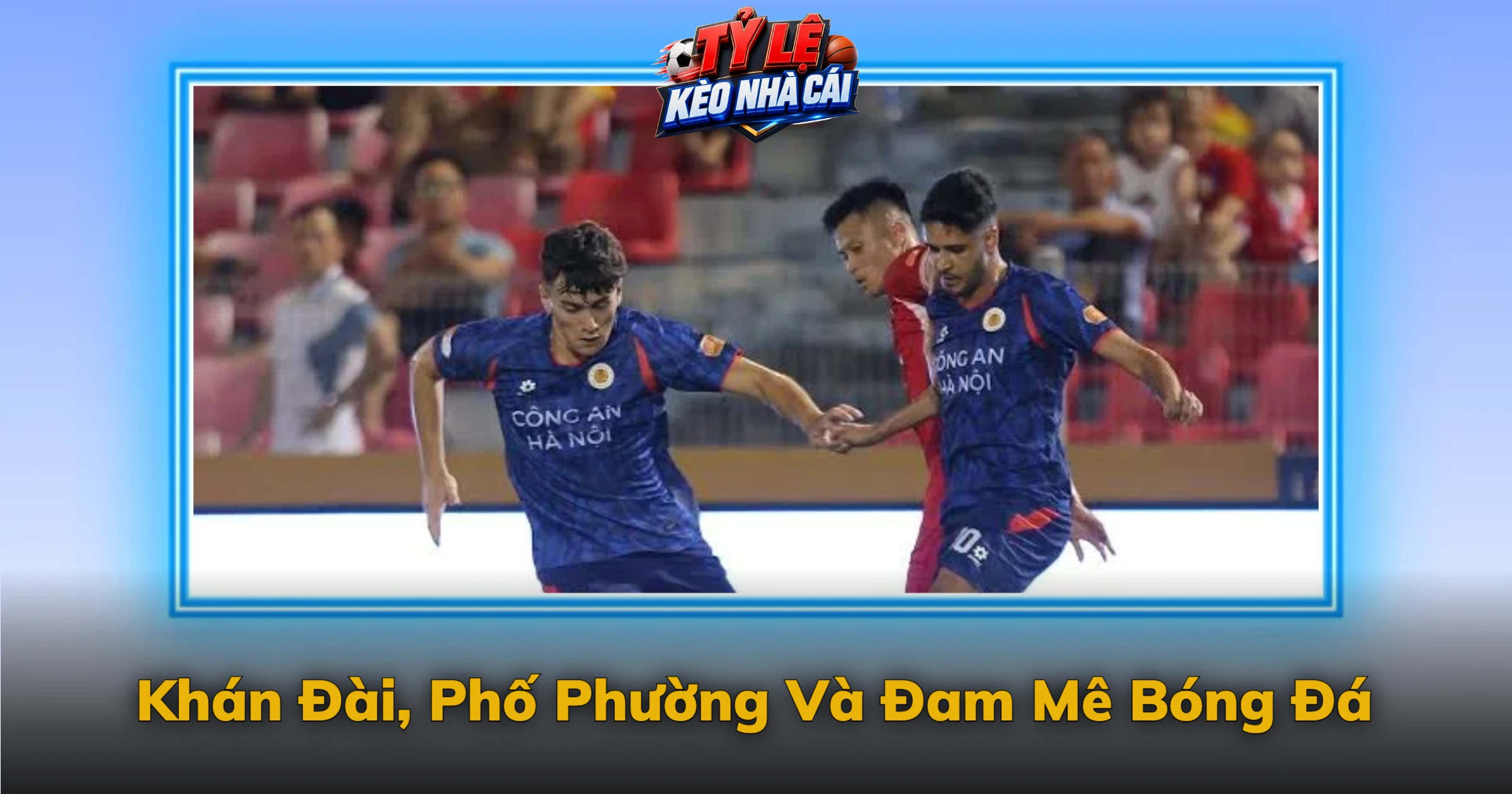 Khán Đài, Phố Phường Và Đam Mê Bóng Đá