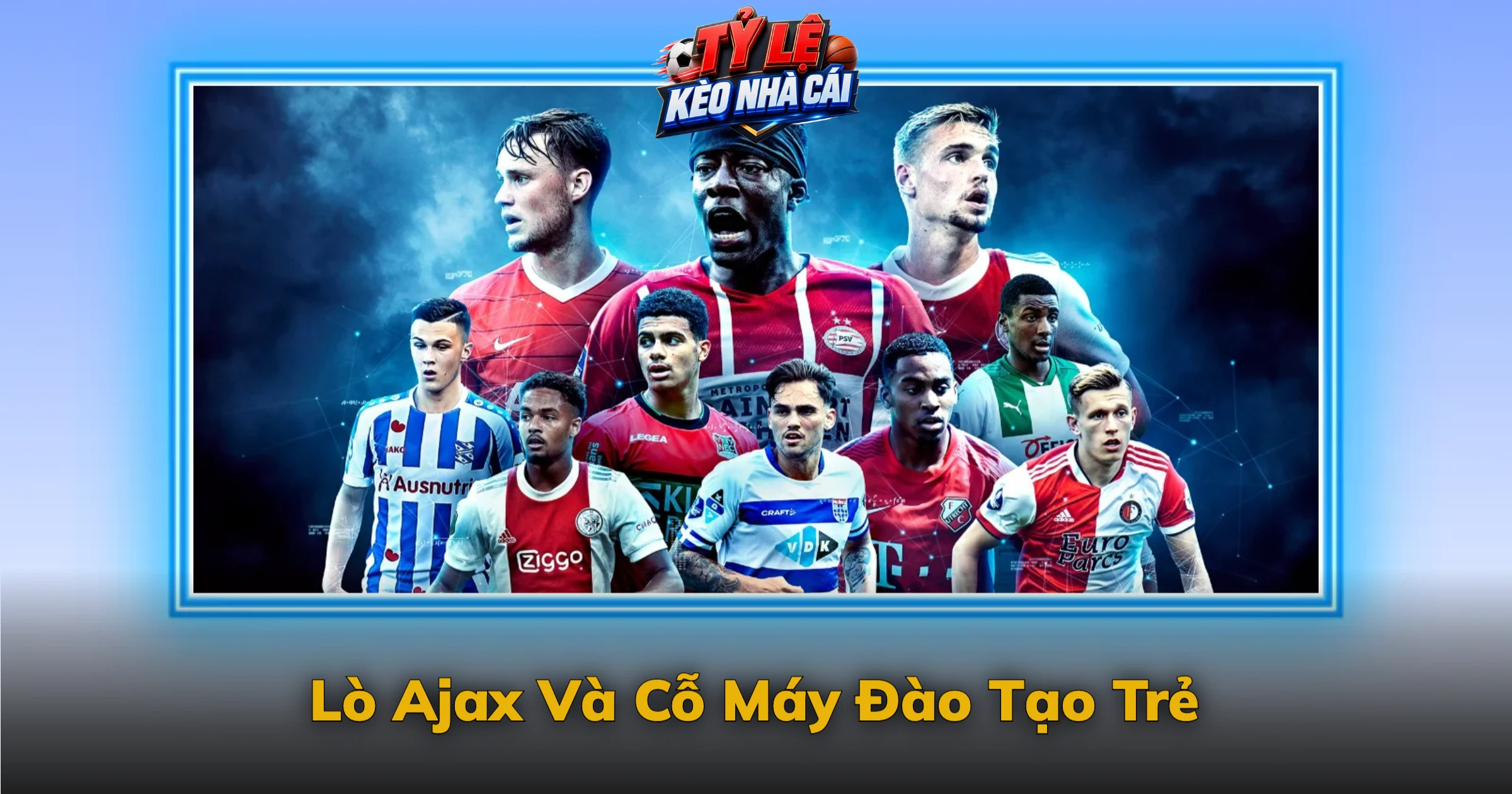 Lò Ajax Và Cỗ Máy Đào Tạo Trẻ