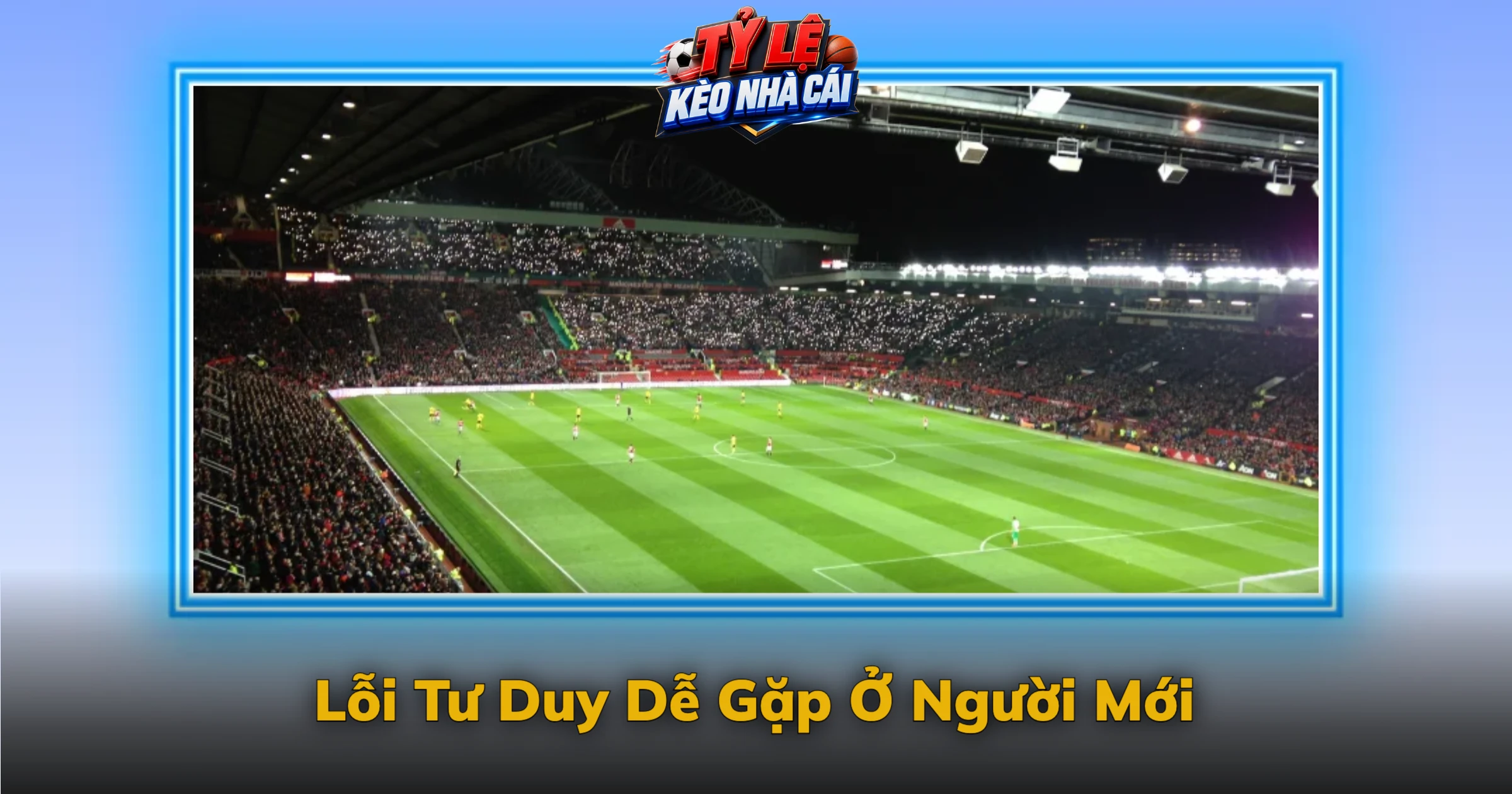 Kèo 1X2 Giải Thích Bằng Ví Dụ Trận Đấu Cụ Thể 4 Lỗi Tư Duy Dễ Gặp Ở Người Mới