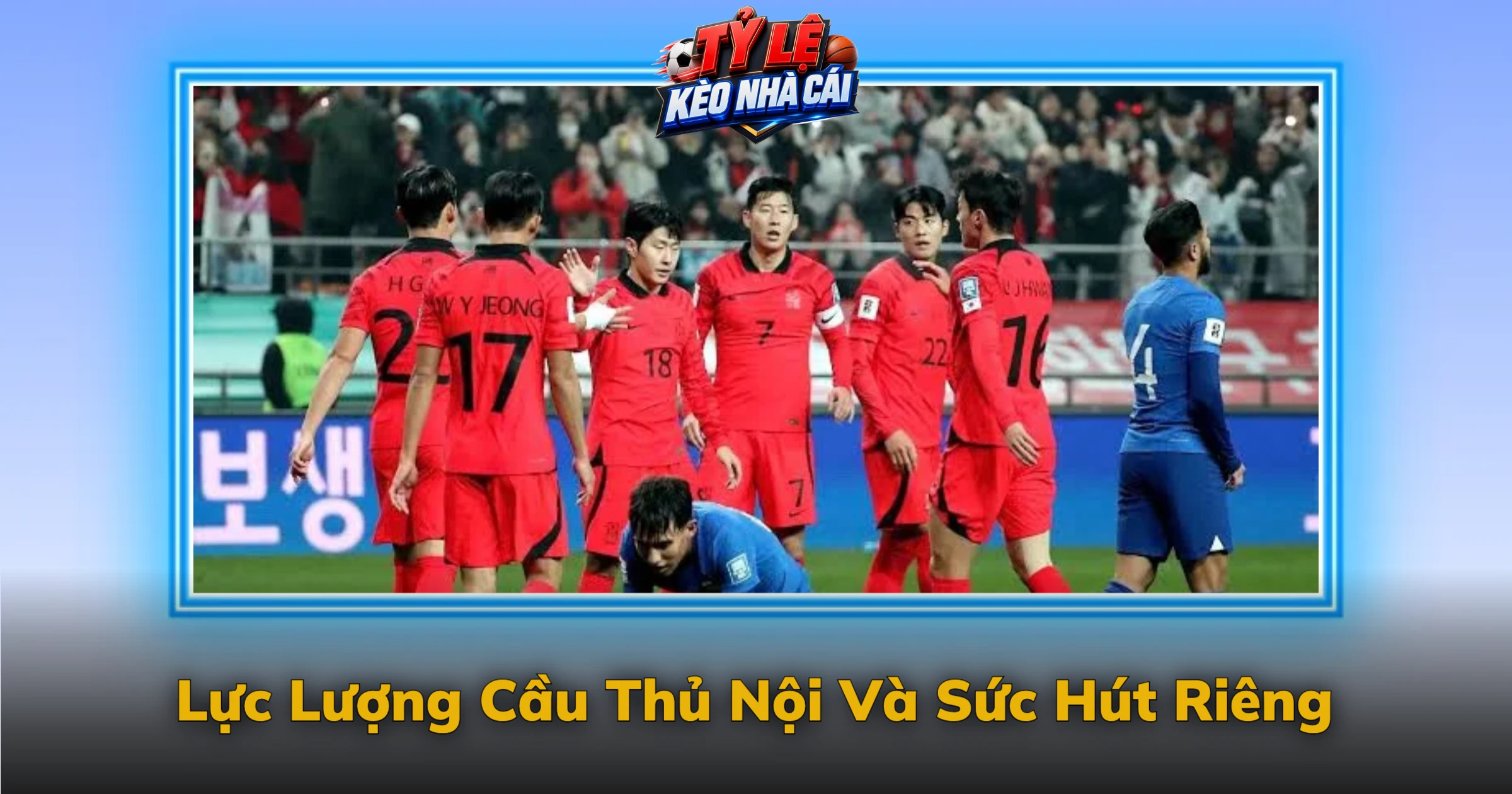 Kèo K-League Và Sức Bền Của Bóng Đá Hàn Quốc 4 Lực Lượng Cầu Thủ Nội Và Sức Hút Riêng