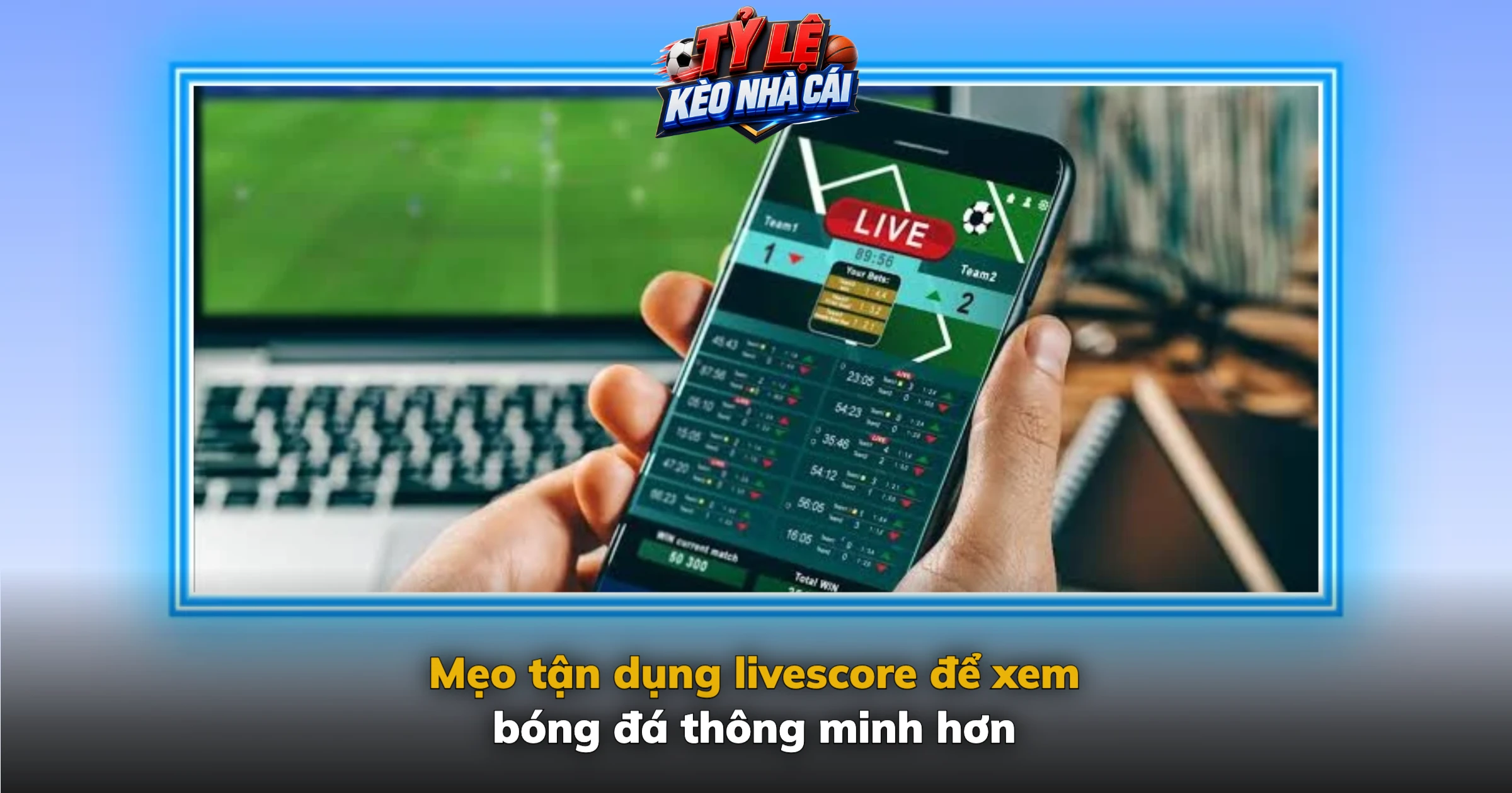 Livescore – Tỷ Số Bóng Đá Trực Tuyến Hôm Nay Cập Nhật Nhanh 6 Mẹo tận dụng livescore để xem bóng đá thông minh hơn