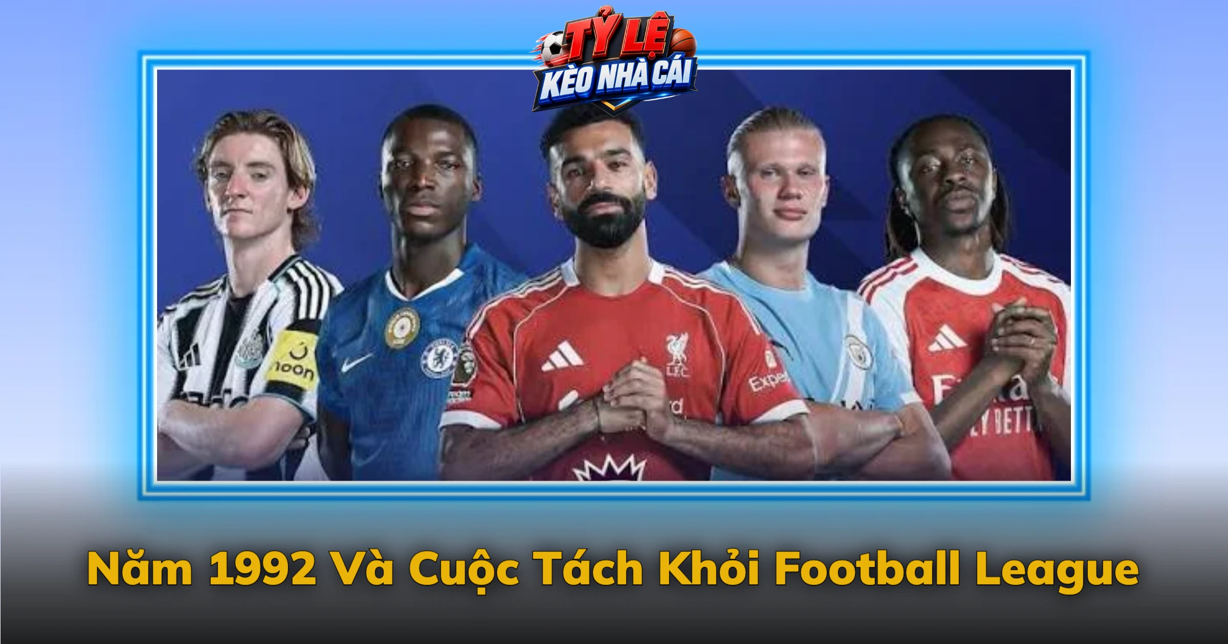 Kèo Ngoại Hạng Anh Và Câu Chuyện Premier League 1 Năm 1992 Và Cuộc Tách Khỏi Football League