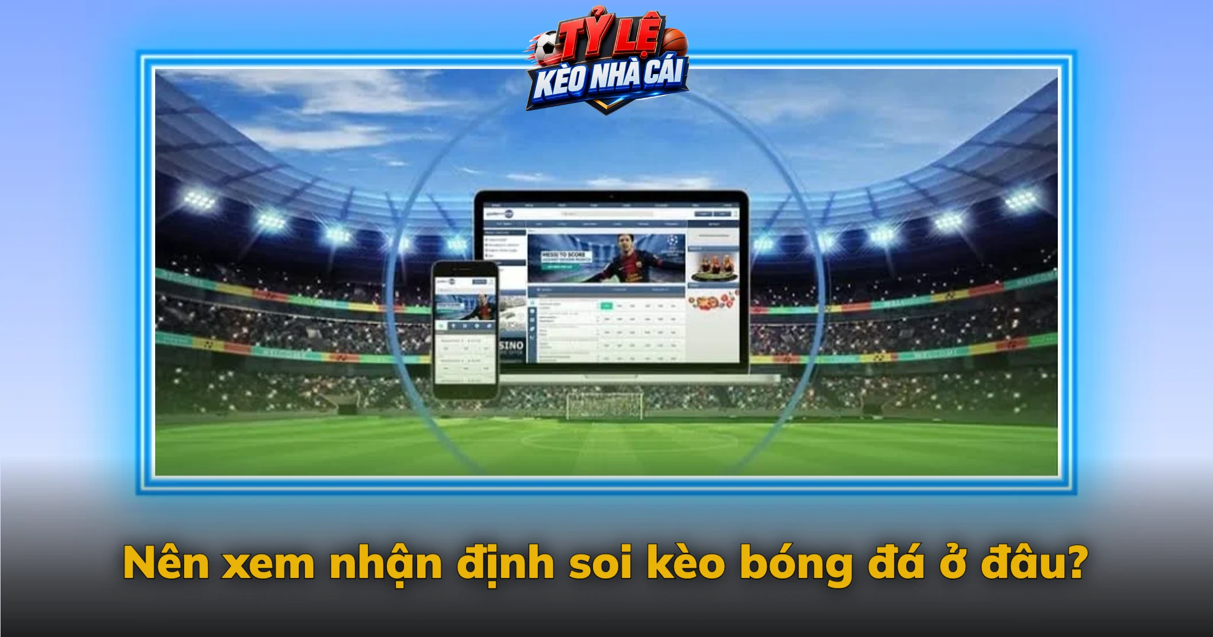 Nhận Định Bóng Đá Hôm Nay – Phân Tích Phong Độ, Đối Đầu 4 Nên xem nhận định bóng đá ở đâu?