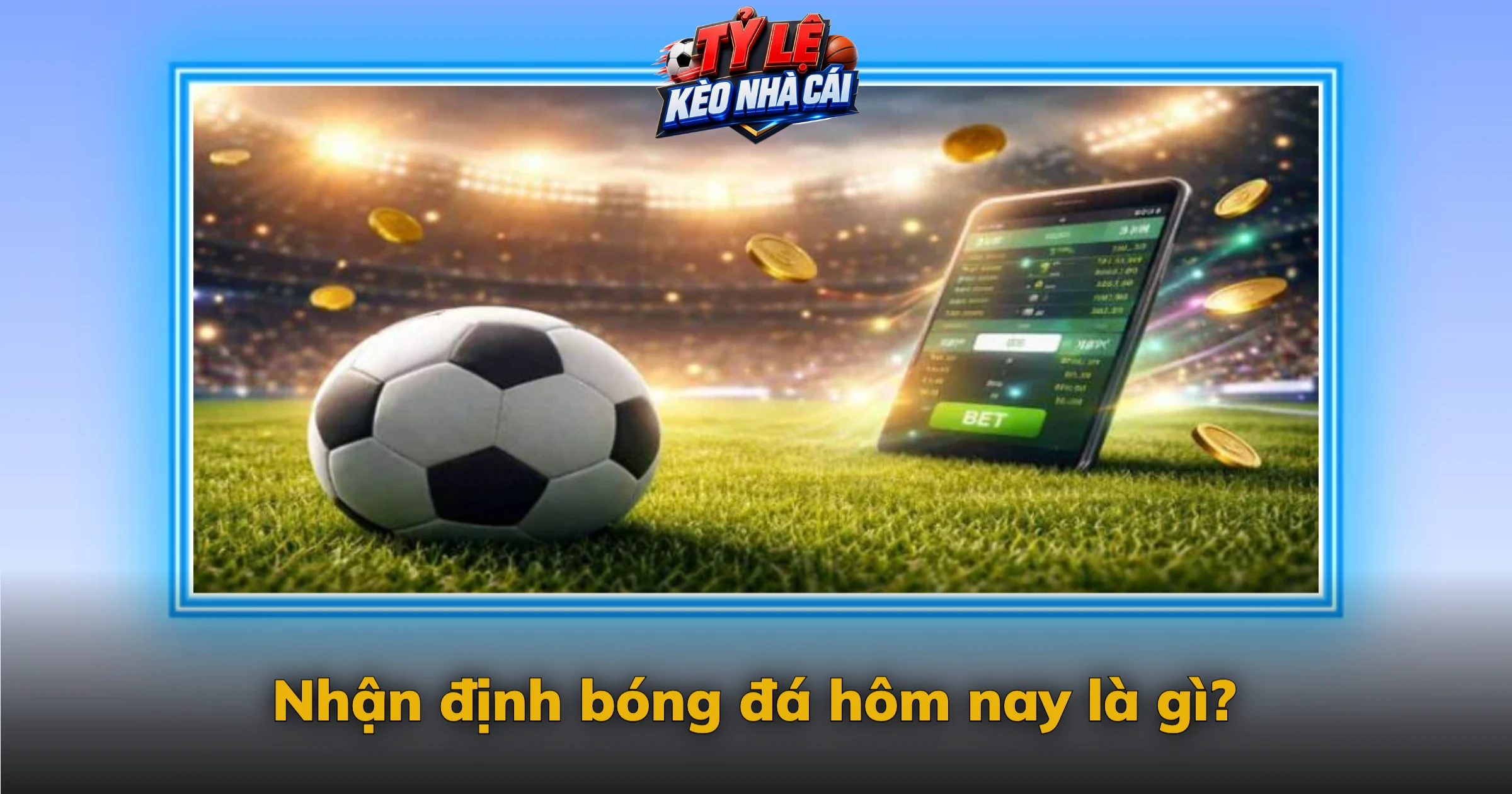 Nhận Định Bóng Đá Hôm Nay – Phân Tích Phong Độ, Đối Đầu 1 Nhận định bóng đá hôm nay là gì?