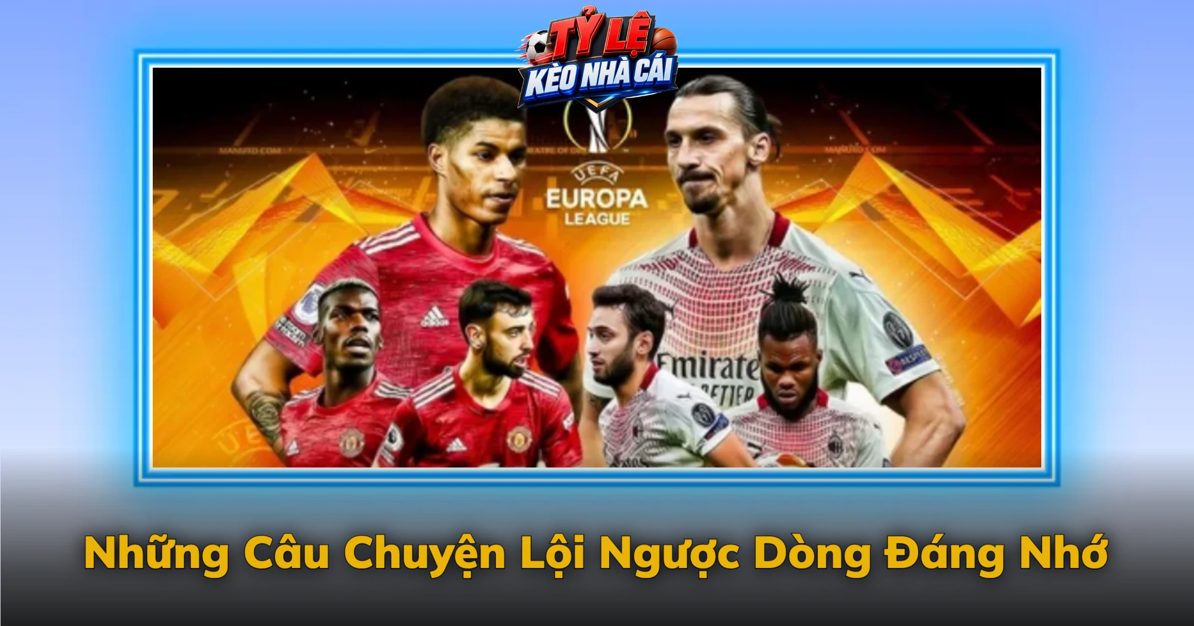 Kèo Europa League Và Sân Chơi Của Kẻ Thách Thức 4 Những Câu Chuyện Lội Ngược Dòng Đáng Nhớ