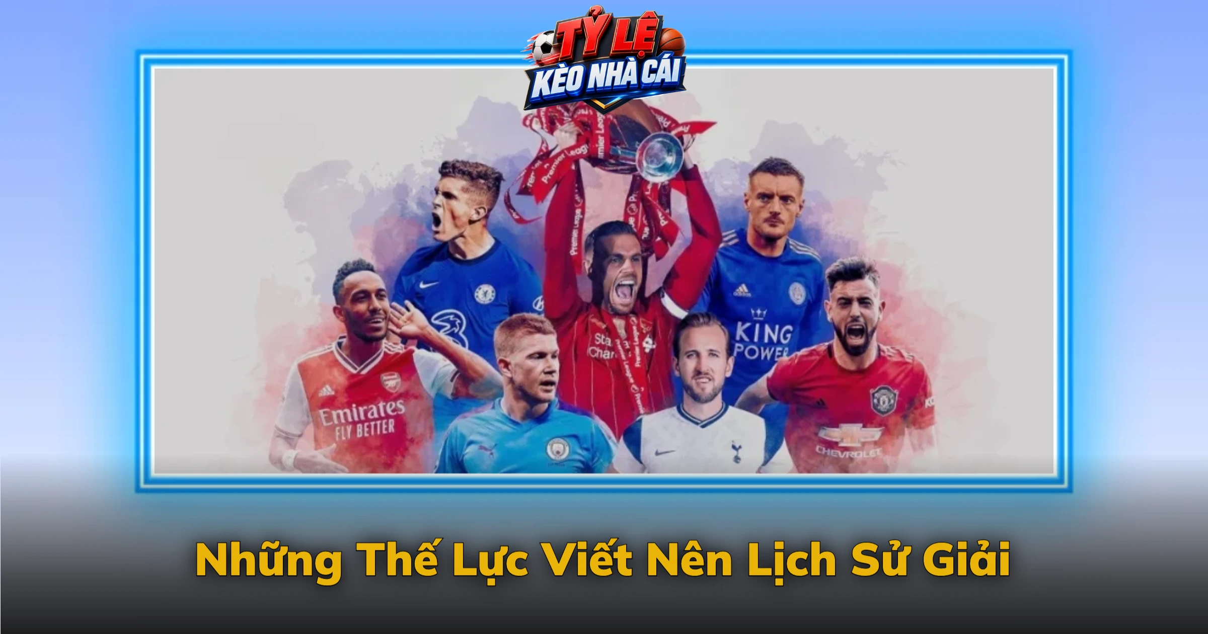 Kèo Ngoại Hạng Anh Và Câu Chuyện Premier League 3 Những Thế Lực Viết Nên Lịch Sử Giải