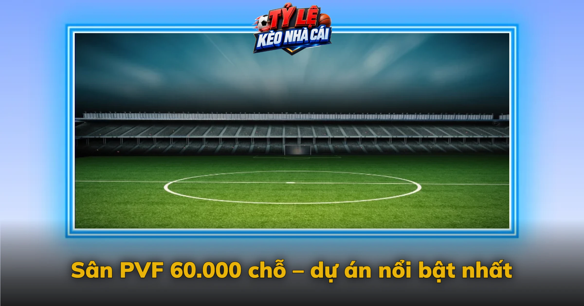 Sân PVF 60.000 chỗ – dự án nổi bật nhất