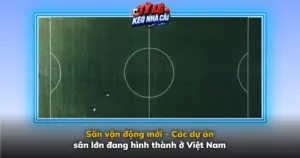 San Van Dong Moi Cac Du An San Lon Dang Hinh Thanh O Viet Nam Img