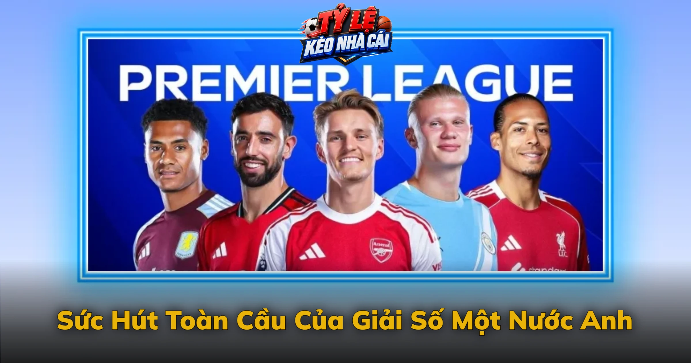 Kèo Ngoại Hạng Anh Và Câu Chuyện Premier League 4 Sức Hút Toàn Cầu Của Giải Số Một Nước Anh