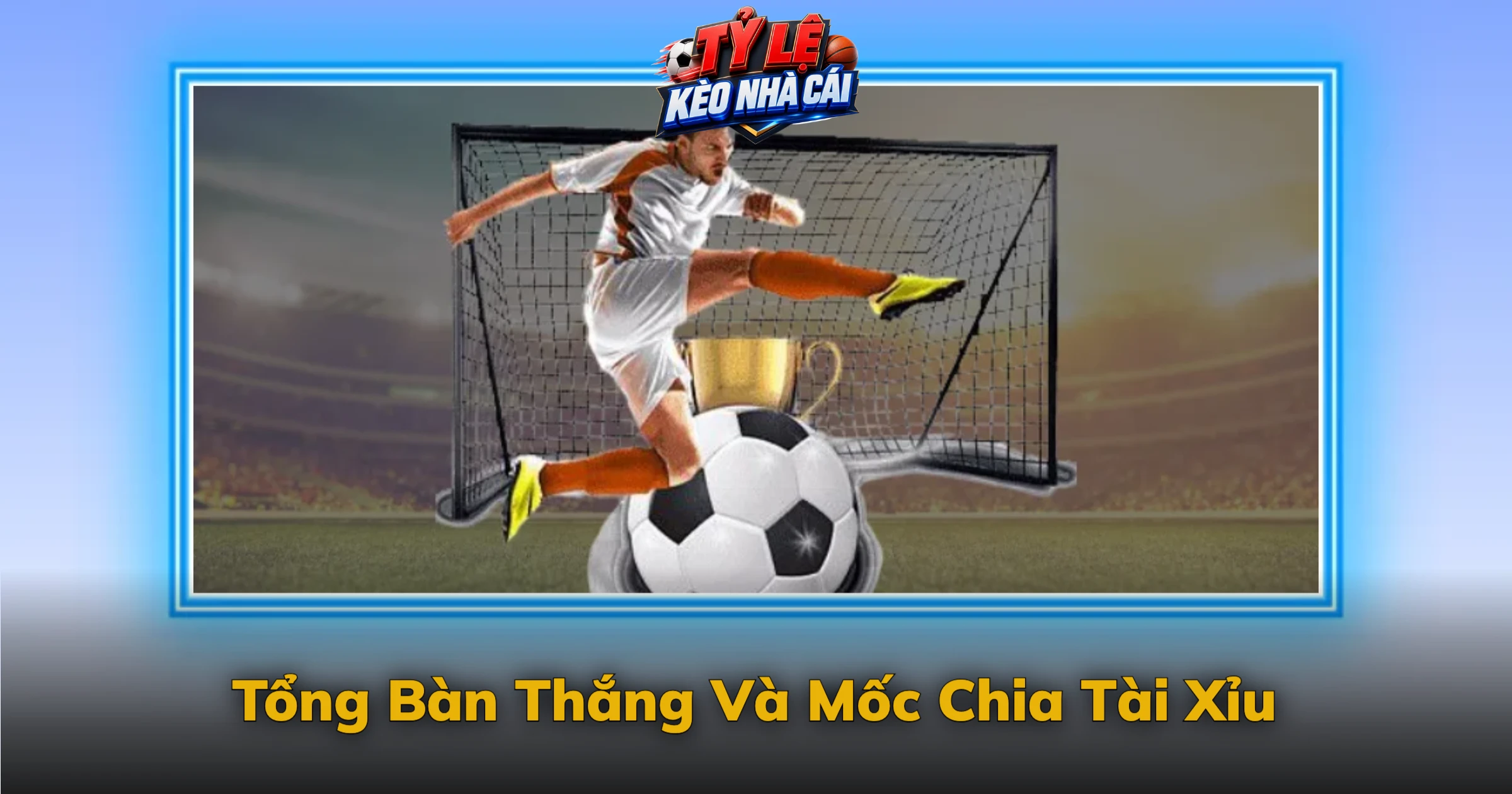 Tổng Bàn Thắng Và Mốc Chia Tài Xỉu