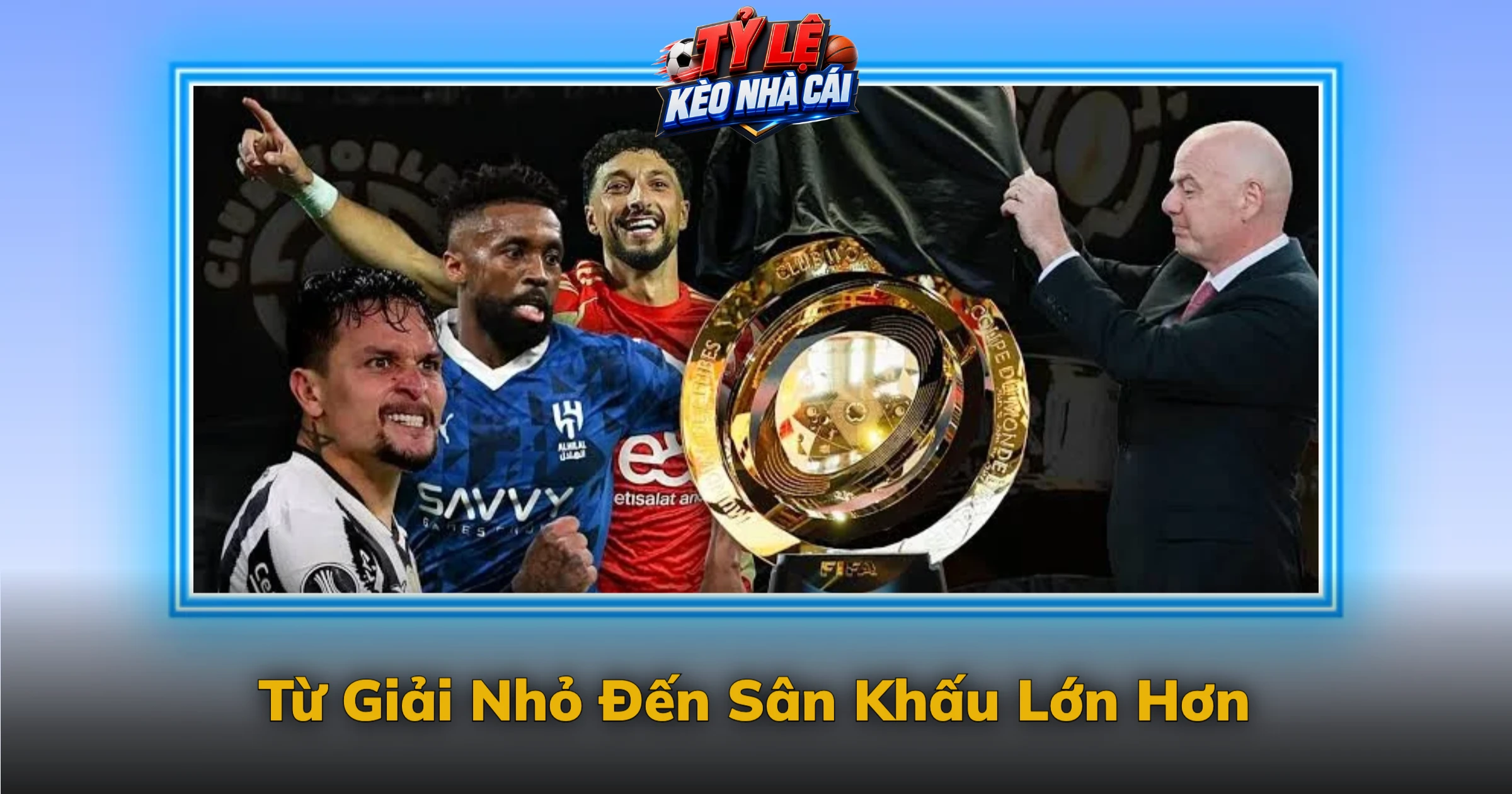 Kèo FIFA Club World Cup Và Sân Khấu Lớn Của CLB 1 Từ Giải Nhỏ Đến Sân Khấu Lớn Hơn