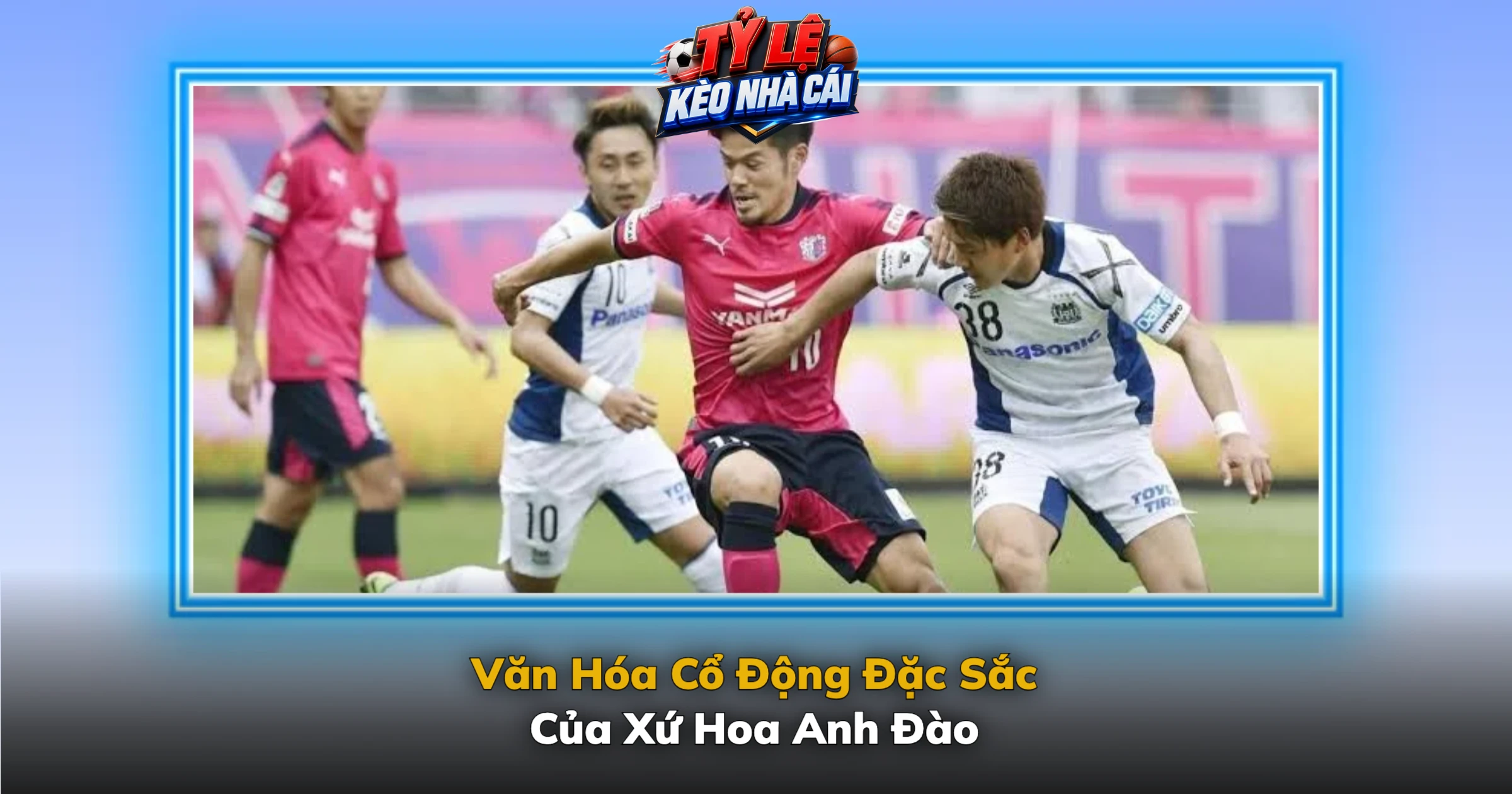 Kèo J-League Và Bước Ngoặt Bóng Đá Nhật Bản 2 Văn Hóa Cổ Động Đặc Sắc Của Xứ Hoa Anh Đào