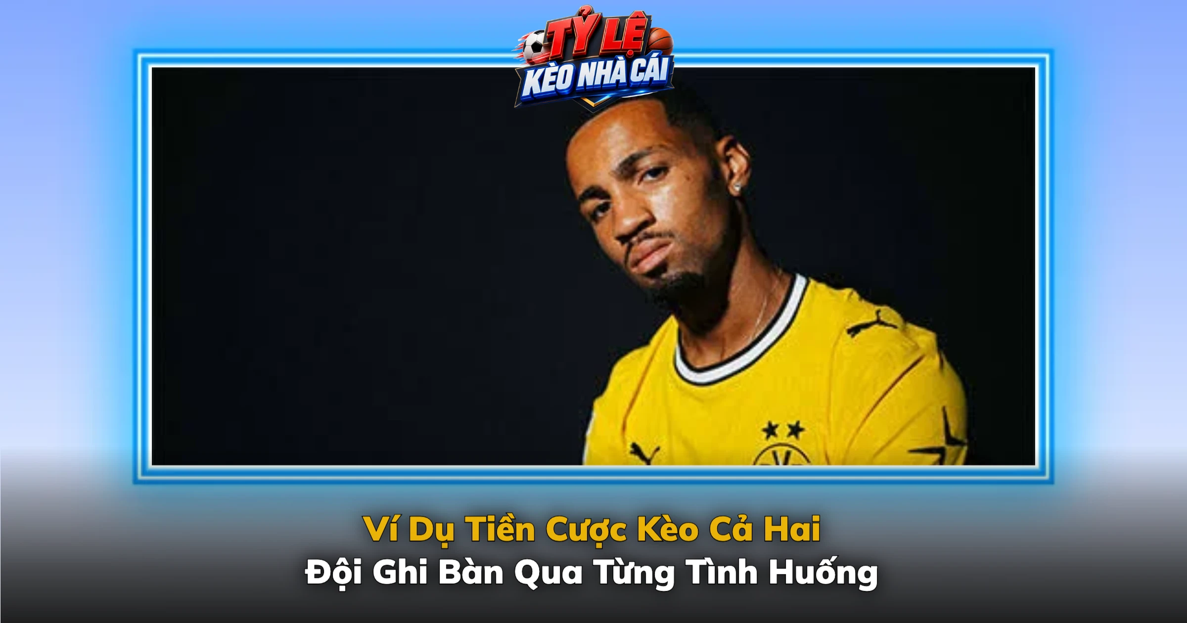 Ví Dụ Tiền Cược Kèo Cả Hai Đội Ghi Bàn Qua Từng Tình Huống