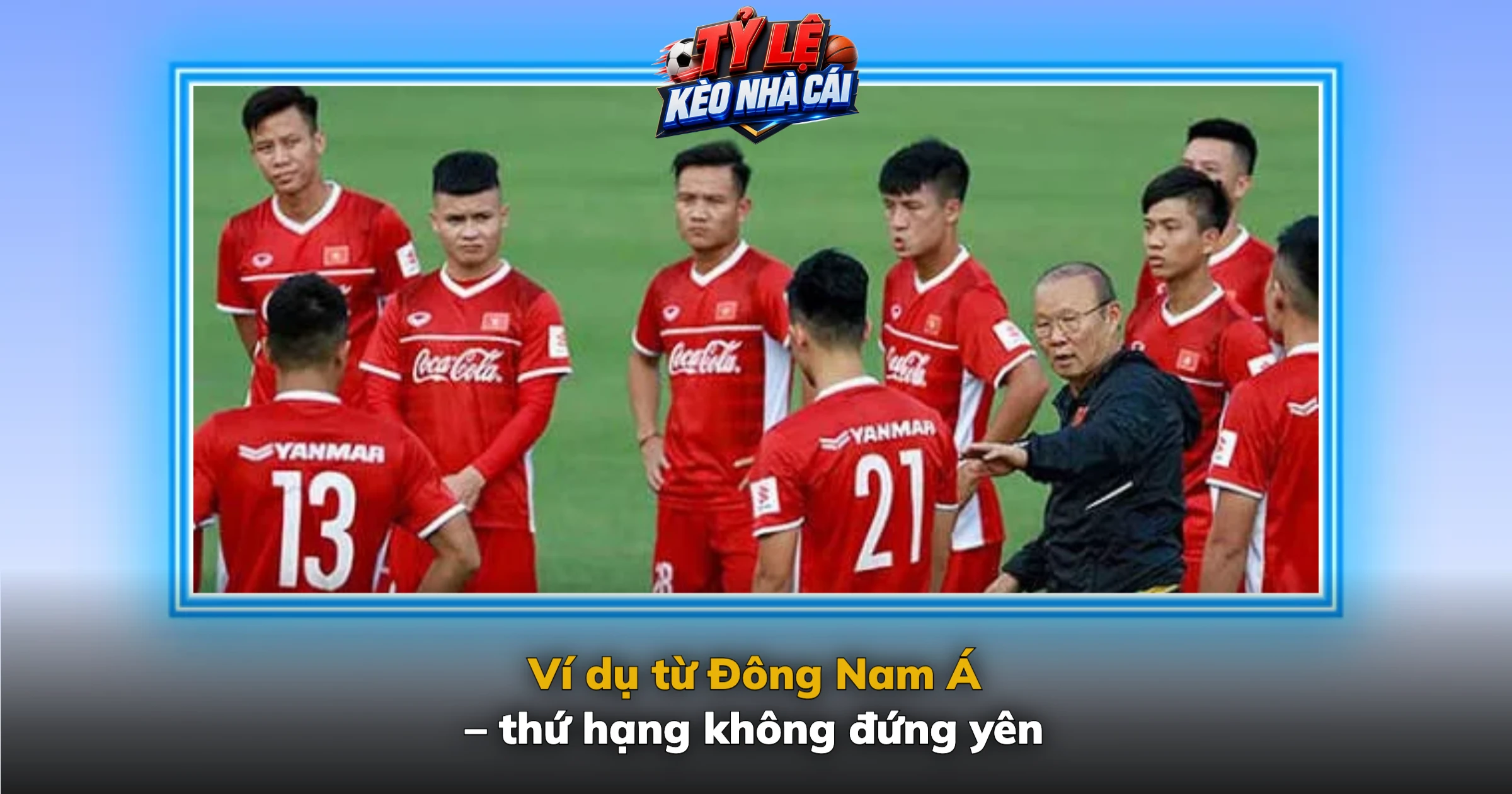 Đội bóng mạnh nhất thế giới – Cách đọc bảng xếp hạng FIFA và World Cup 2026 3 Ví dụ từ Đông Nam Á – thứ hạng không đứng yên