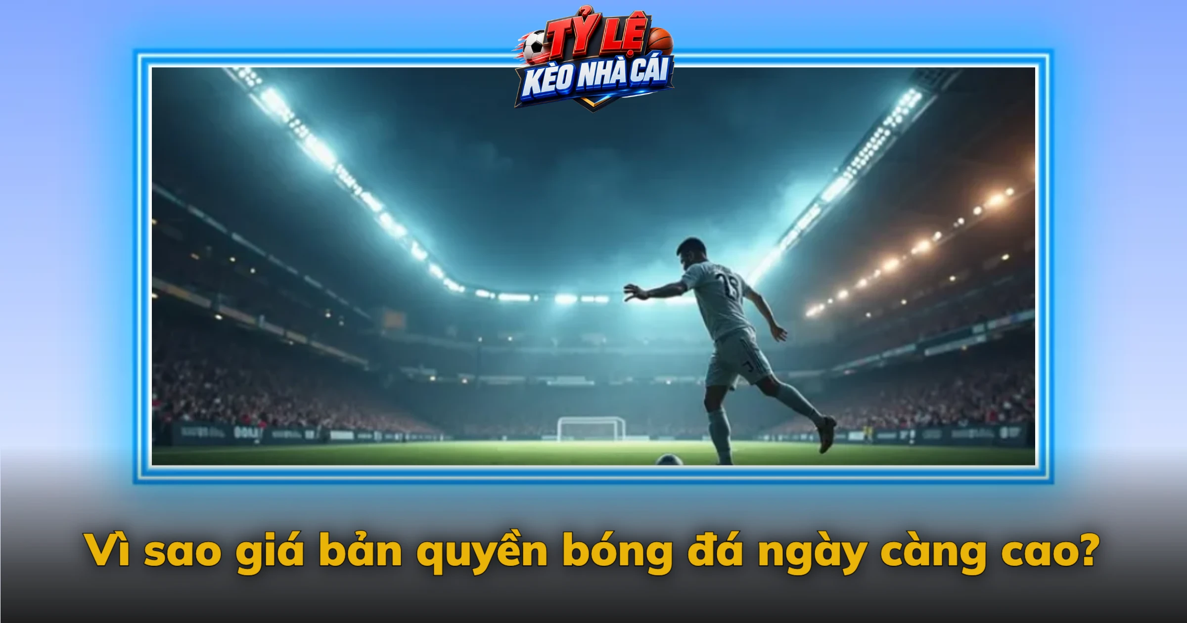 Vì sao giá bản quyền bóng đá ngày càng cao?
