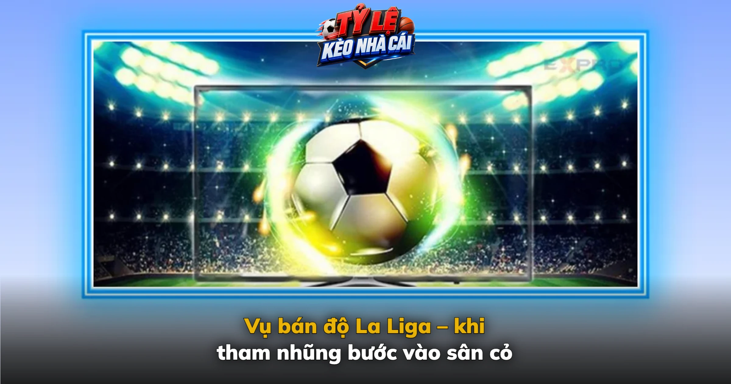 Vụ bán độ La Liga – khi tham nhũng bước vào sân cỏ